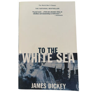 TO THE WHITE SEA (DELTA WORLD WAR II LIBRARY) By James Dickey **Good**